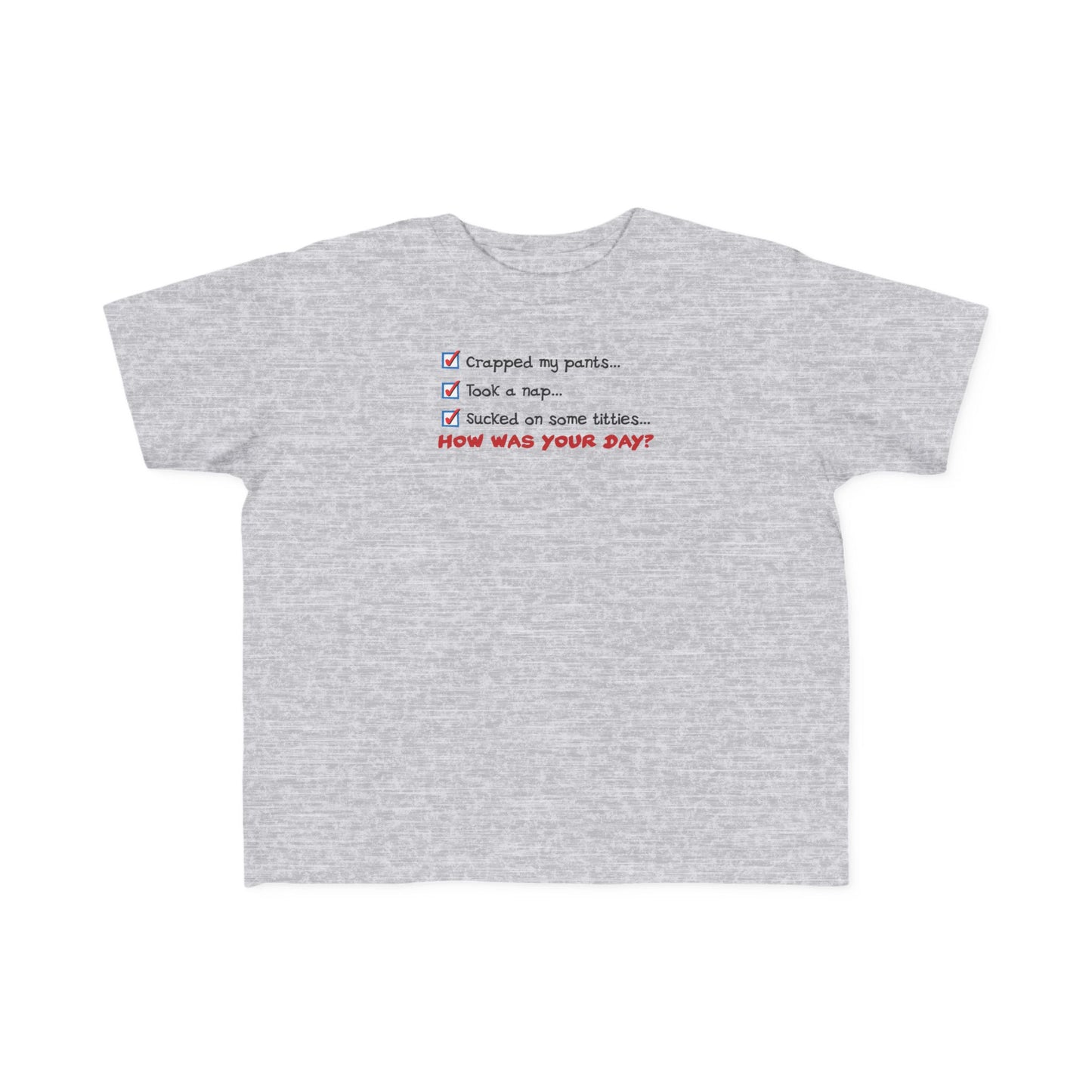 Crapped My Pants... Took A Nap... Sucked Some Titties... How Was Your Day? - Toddler T-Shirt