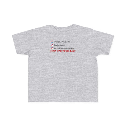 Crapped My Pants... Took A Nap... Sucked Some Titties... How Was Your Day? - Toddler T-Shirt