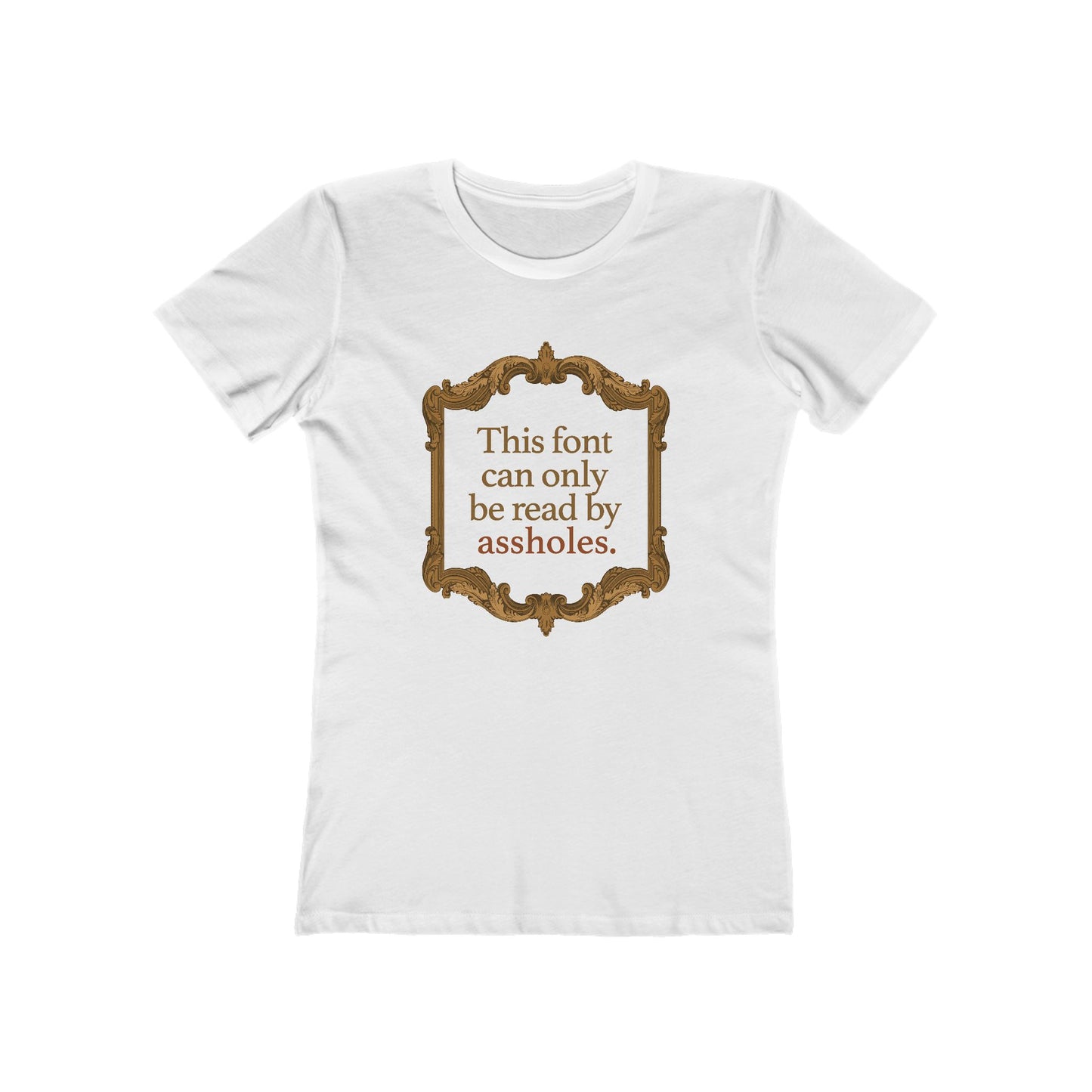 This Font Can Only Be Read By Assholes - Women's T-Shirt
