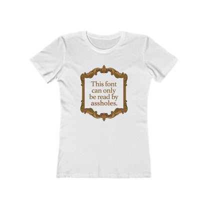 This Font Can Only Be Read By Assholes - Women's T-Shirt