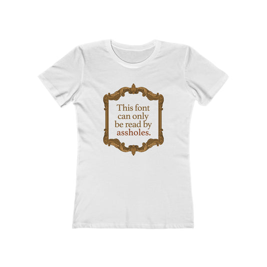 This Font Can Only Be Read By Assholes - Women's T-Shirt