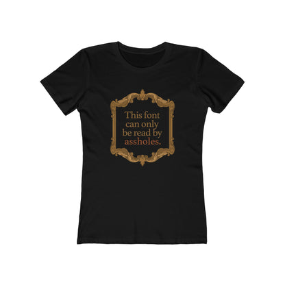 This Font Can Only Be Read By Assholes - Women's T-Shirt