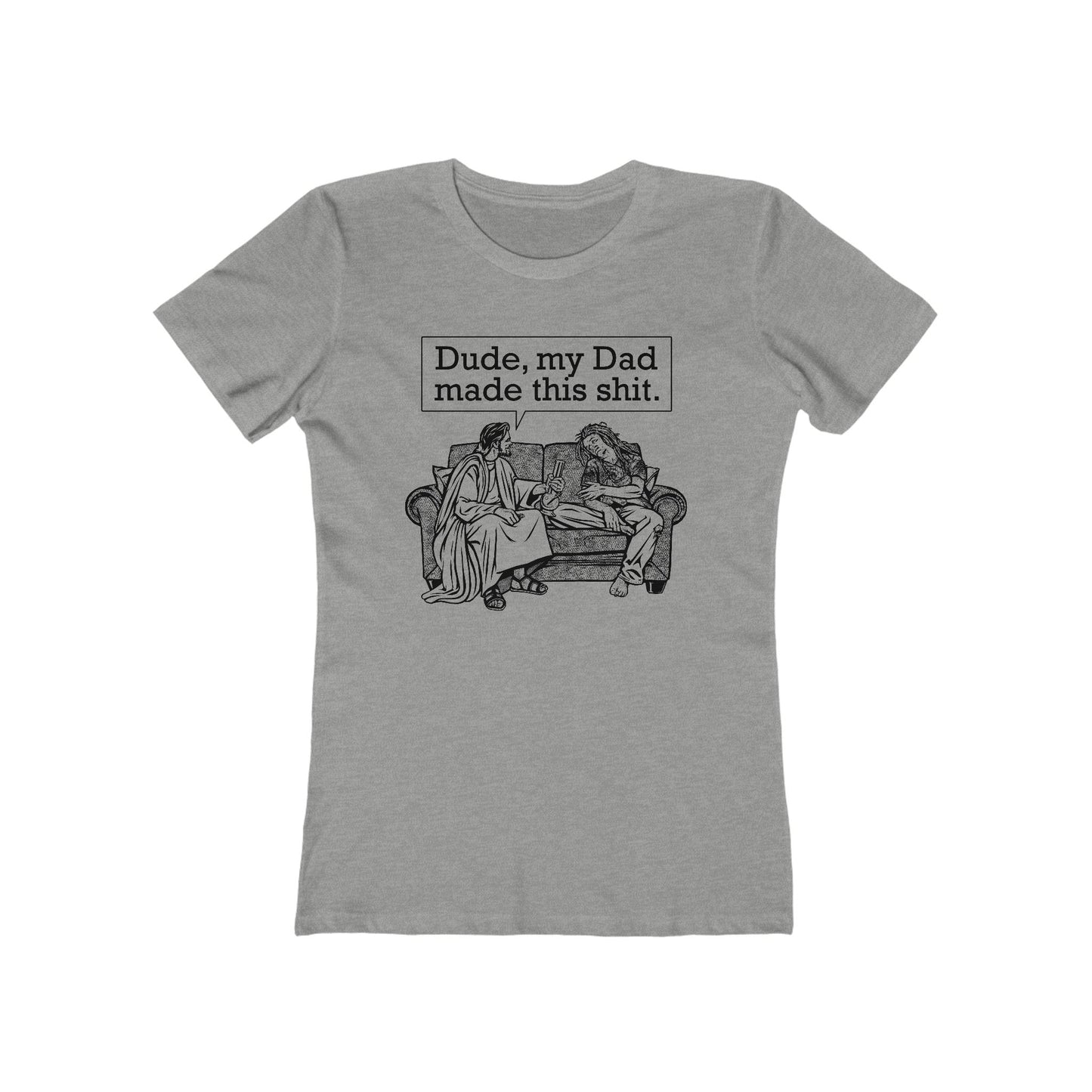Dude My Dad Made This Shit - Women’s T-Shirt