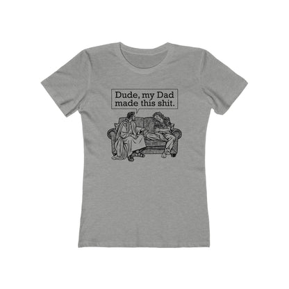 Dude My Dad Made This Shit - Women’s T-Shirt