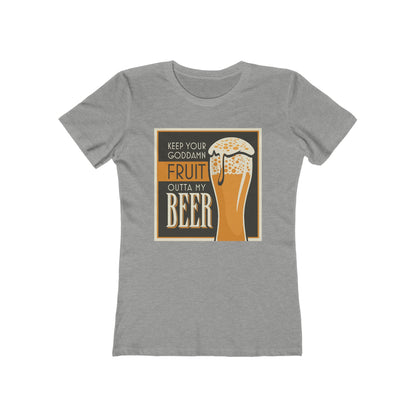 Keep Your Goddamn Fruit Outta My Beer  - Women’s T-Shirt