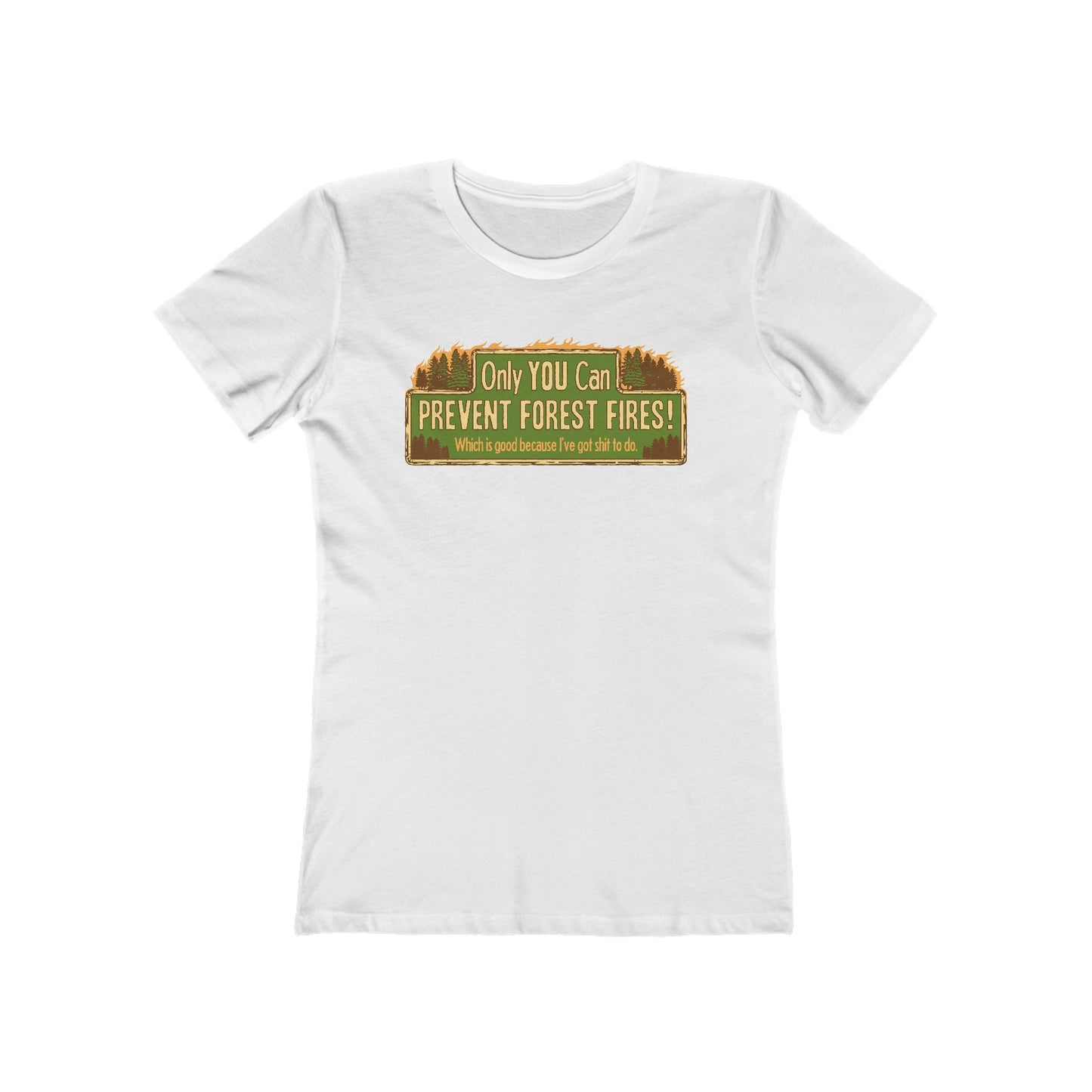 Only You Can Prevent Forest Fires! - Which Is Good Because I've Got Shit To Do  - Women’s T-Shirt