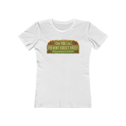 Only You Can Prevent Forest Fires! - Which Is Good Because I've Got Shit To Do  - Women’s T-Shirt