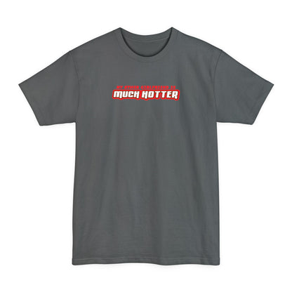 My Other Girlfriend Is Much Hotter - Men's Tall T-Shirt