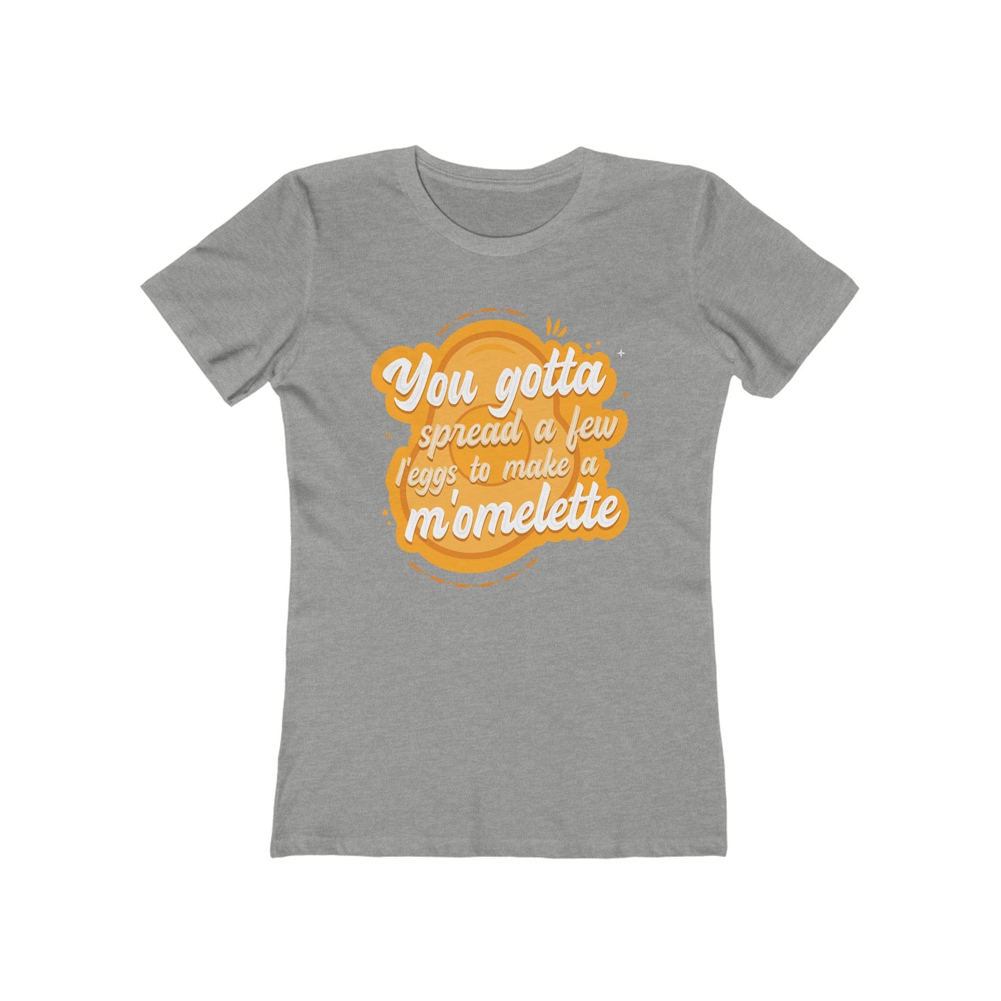 You Gotta Spread A Few L'Eggs To Make A M'Omlette - Women's T-Shirt