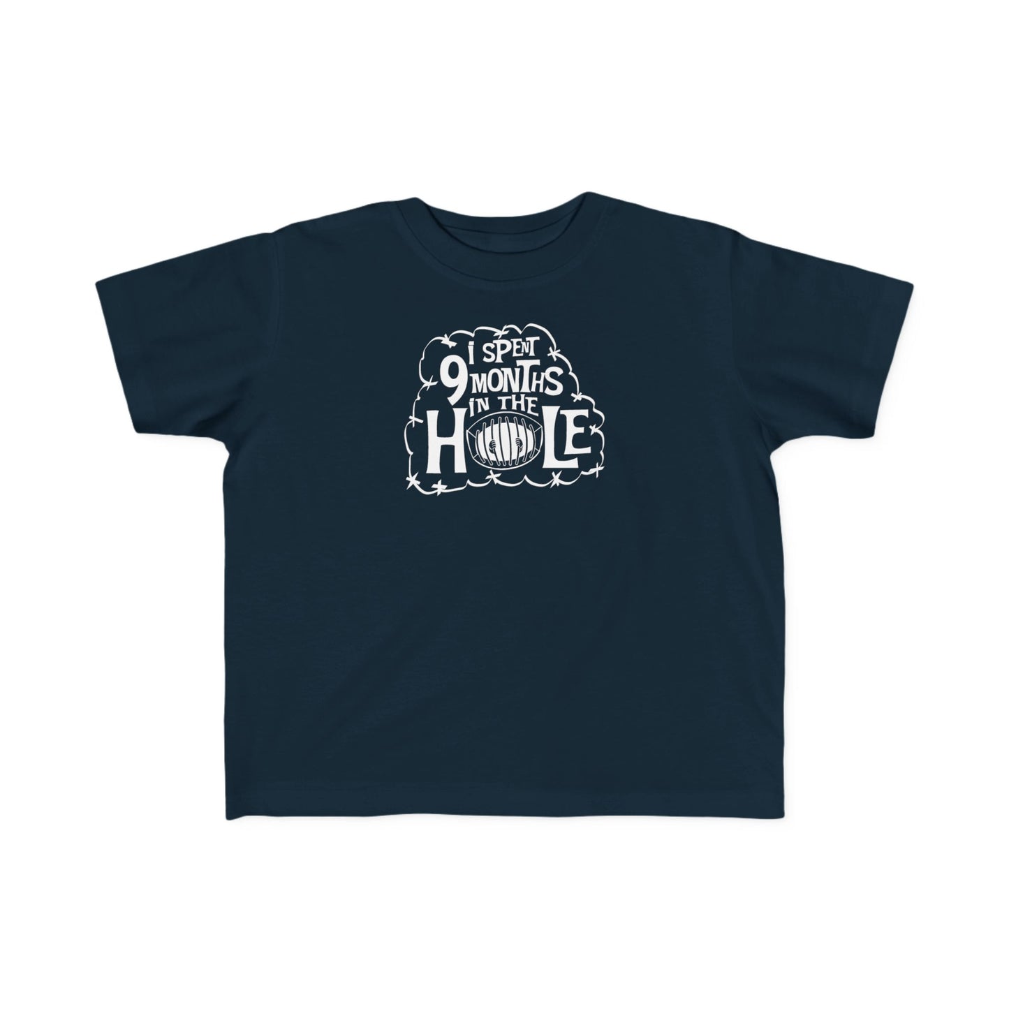 I Spent 9 Months In The Hole - Toddler T-Shirt