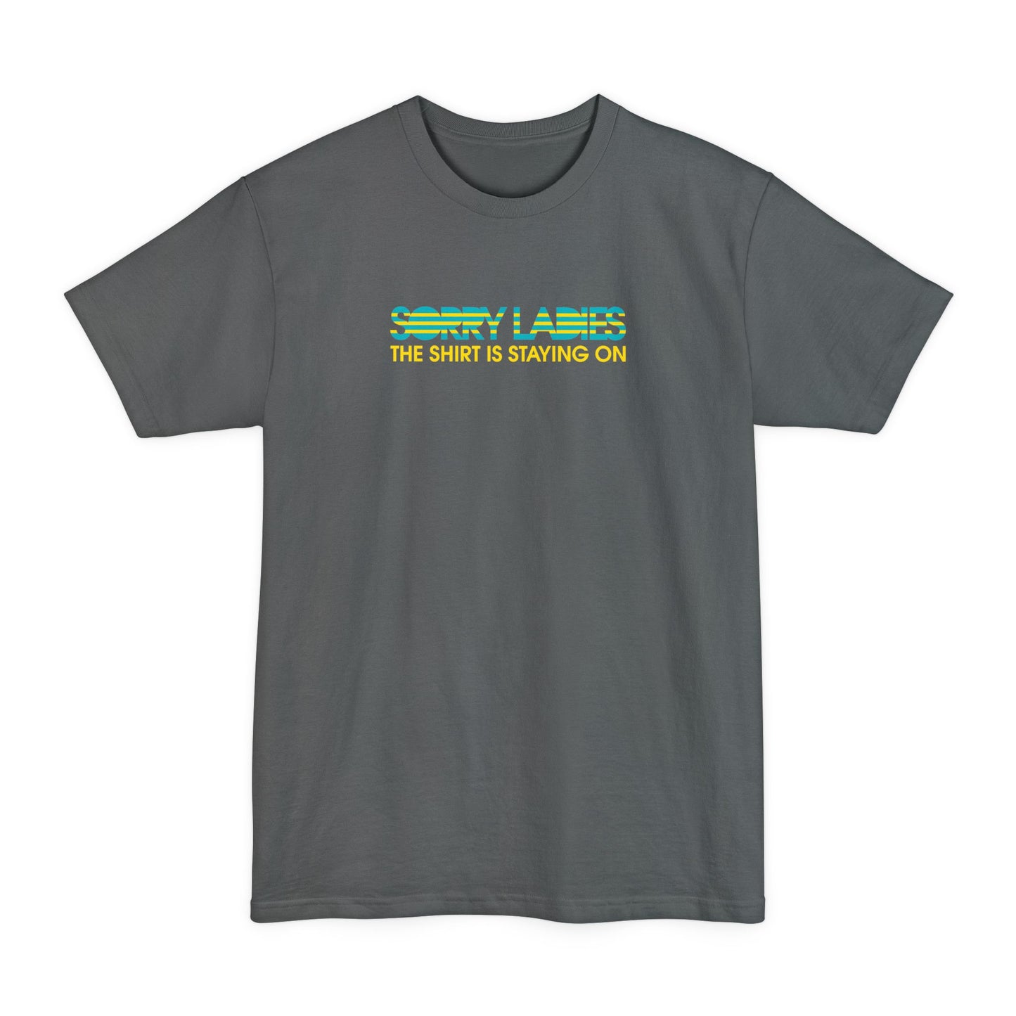 Sorry Ladies The Shirt Is Staying On - Men's Tall T-Shirt