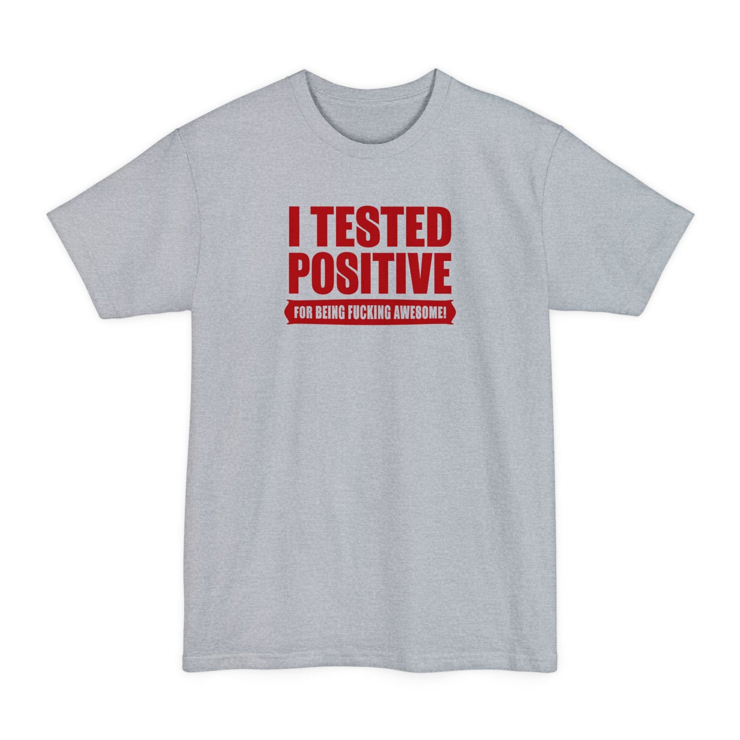 I Tested Positive For Being Fucking Awesome - Men's Tall T-Shirt