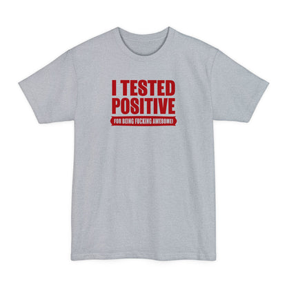I Tested Positive For Being Fucking Awesome - Men's Tall T-Shirt