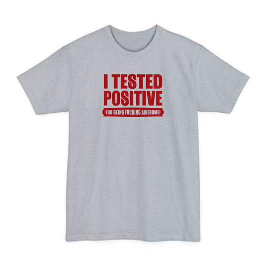 I Tested Positive For Being Fucking Awesome - Men's Tall T-Shirt