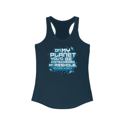 On My Planet You'd Be Considered An Asshole. (My Planet Is Earth) - Women’s Racerback Tank