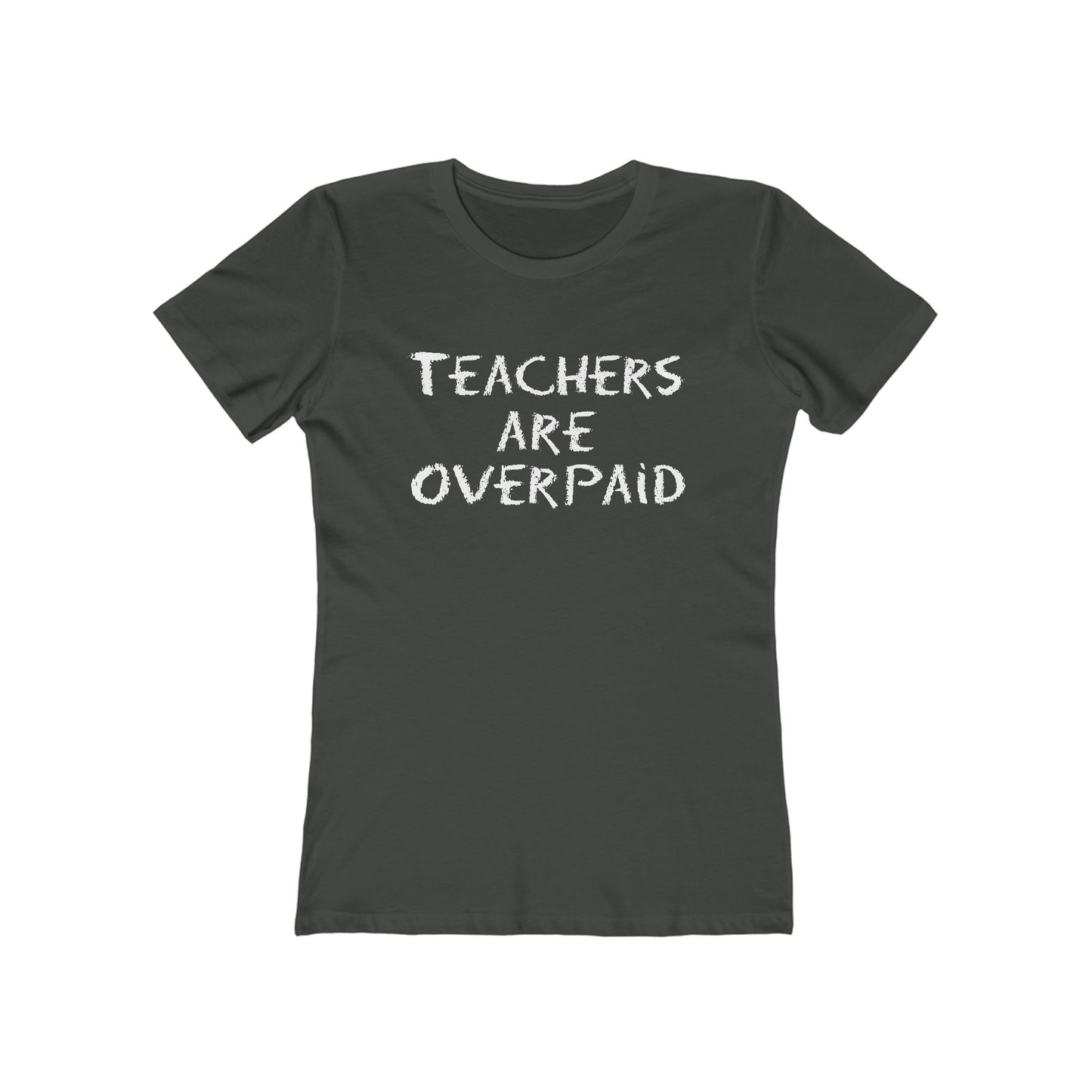 Teachers Are Overpaid - Women's T-Shirt