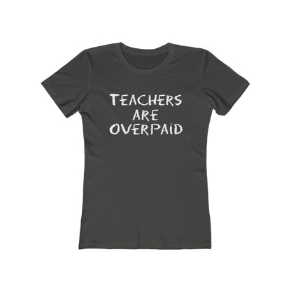 Teachers Are Overpaid - Women's T-Shirt