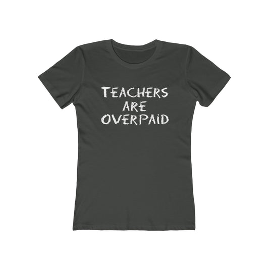 Teachers Are Overpaid - Women's T-Shirt