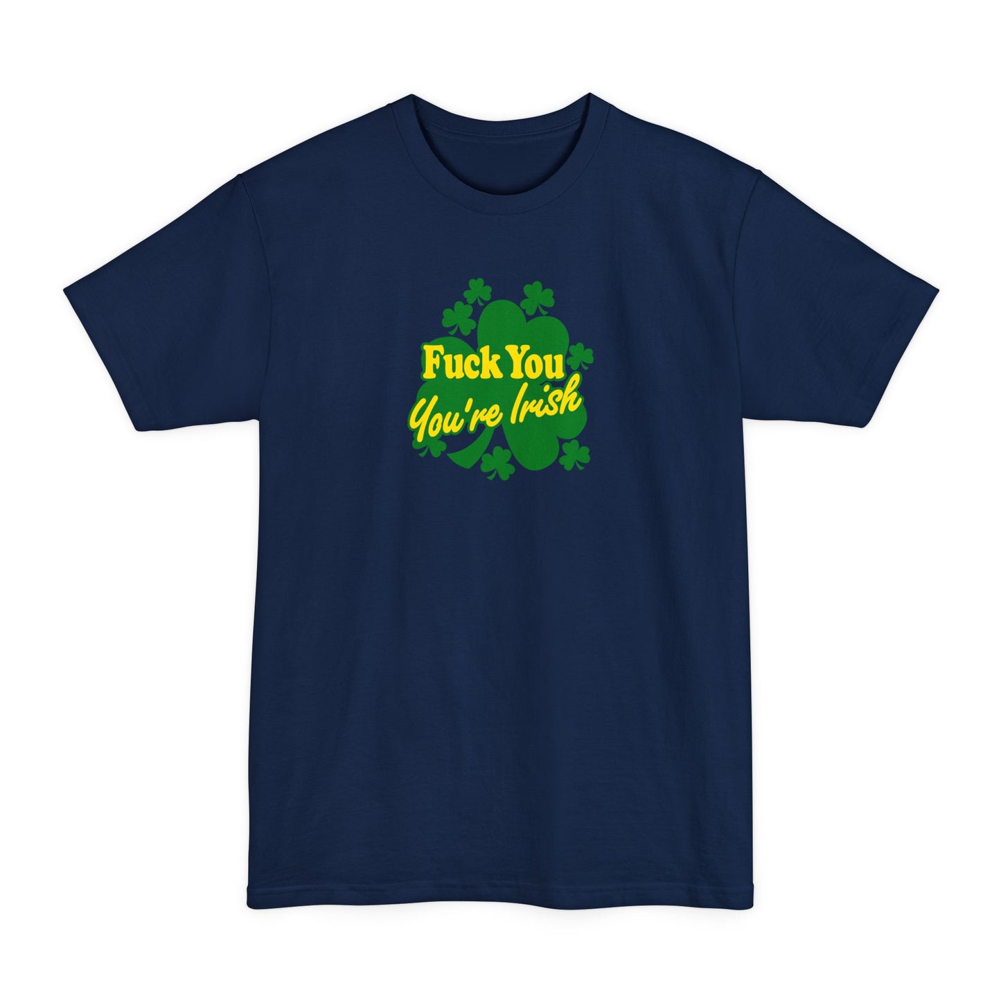 Fuck You - You're Irish - Men's Tall T-Shirt