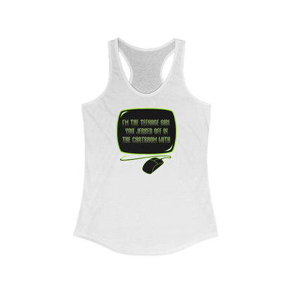 I'm The Teenage Girl You Jerked Off In The Chatroom With - Women's Racerback Tank