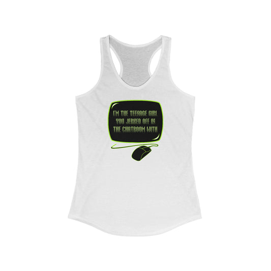 I'm The Teenage Girl You Jerked Off In The Chatroom With - Women's Racerback Tank