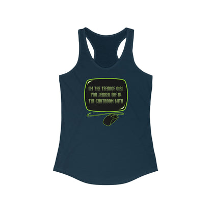 I'm The Teenage Girl You Jerked Off In The Chatroom With - Women's Racerback Tank