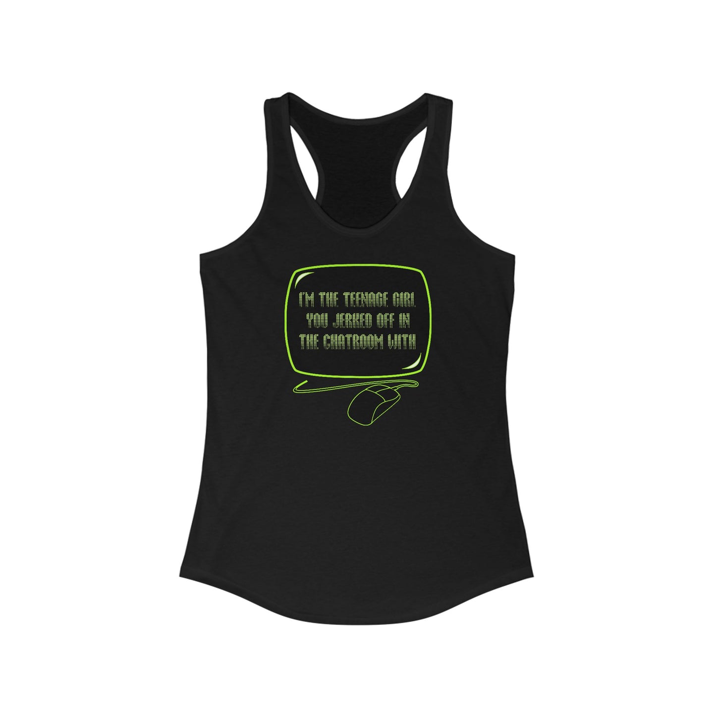 I'm The Teenage Girl You Jerked Off In The Chatroom With - Women's Racerback Tank