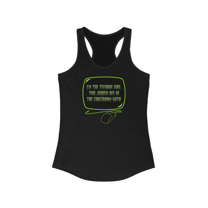 I'm The Teenage Girl You Jerked Off In The Chatroom With - Women's Racerback Tank