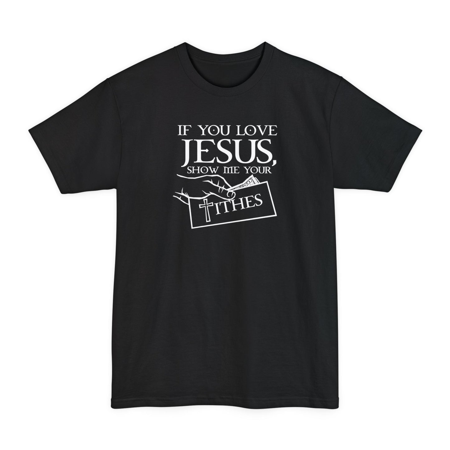 If You Love Jesus Show Me Your Tithes - Men's Tall T-Shirt