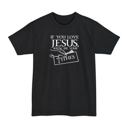 If You Love Jesus Show Me Your Tithes - Men's Tall T-Shirt