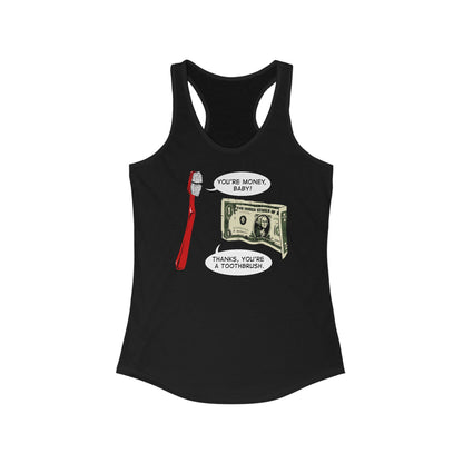 You're Money Baby! Thanks You're A Toothbrush. -  Women’s Racerback Tank