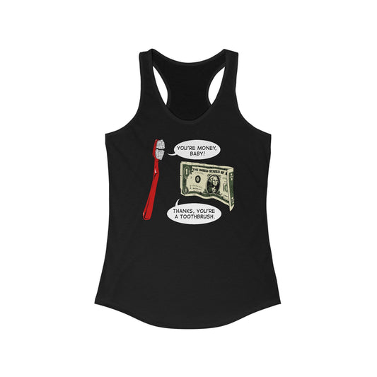 You're Money Baby! Thanks You're A Toothbrush. -  Women’s Racerback Tank