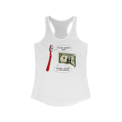 You're Money Baby! Thanks You're A Toothbrush. -  Women’s Racerback Tank