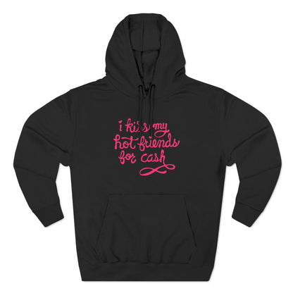 I Kiss My Hot Friends For Cash - Hoodie
