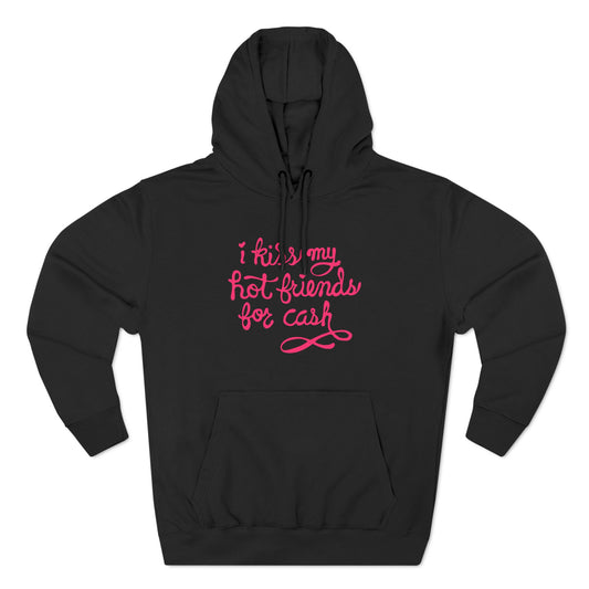 I Kiss My Hot Friends For Cash - Hoodie