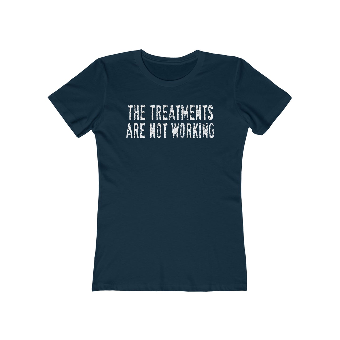 The Treatments Are Not Working - Women’s T-Shirt