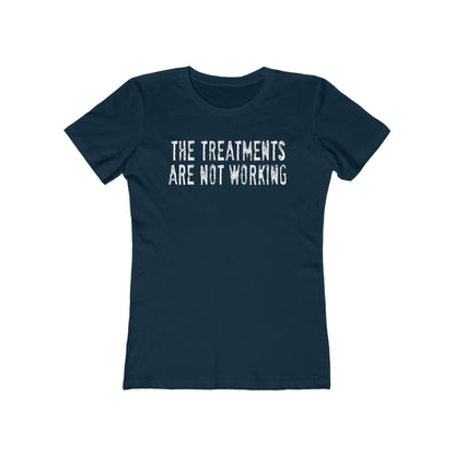 The Treatments Are Not Working - Women’s T-Shirt