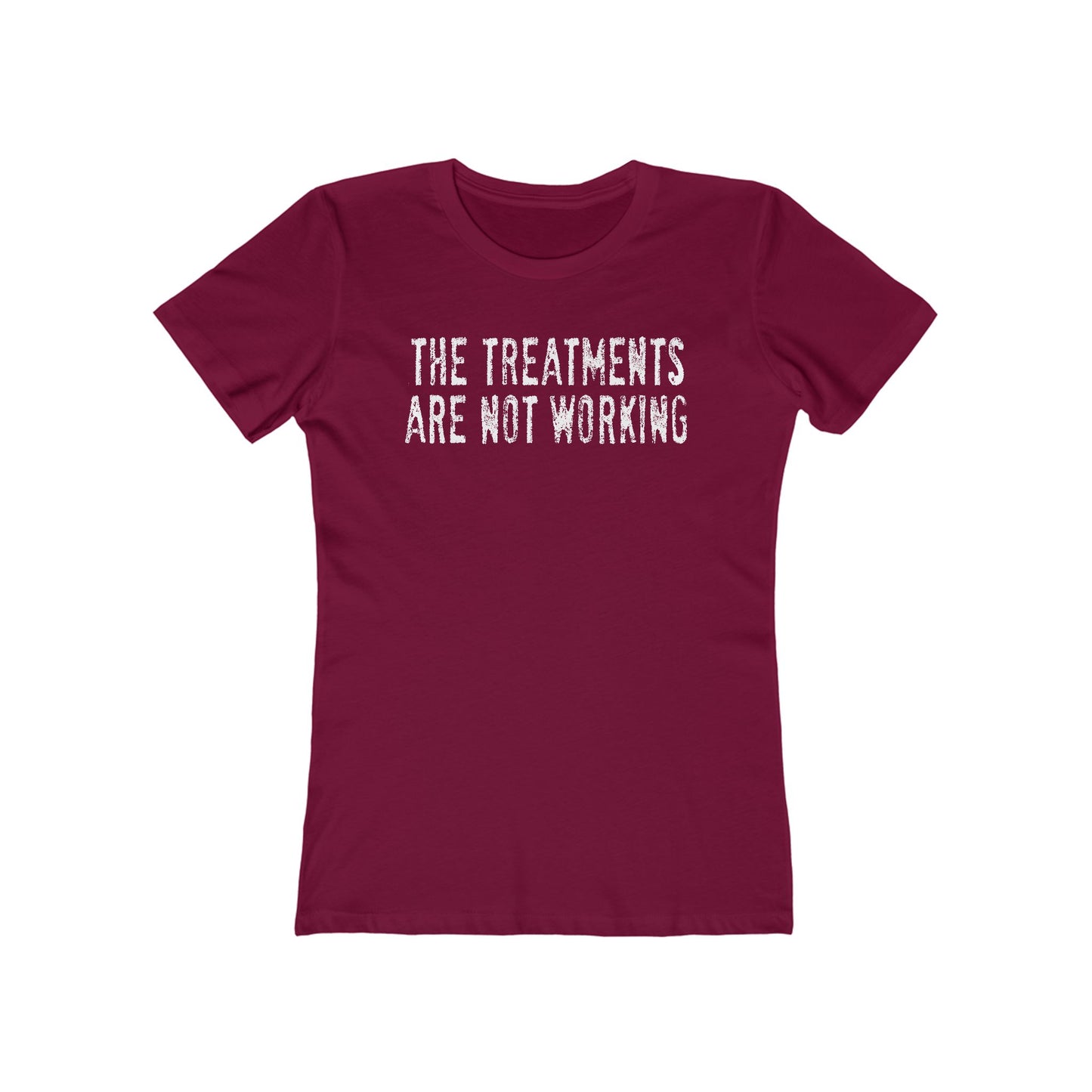 The Treatments Are Not Working - Women’s T-Shirt