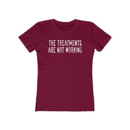 The Treatments Are Not Working - Women’s T-Shirt