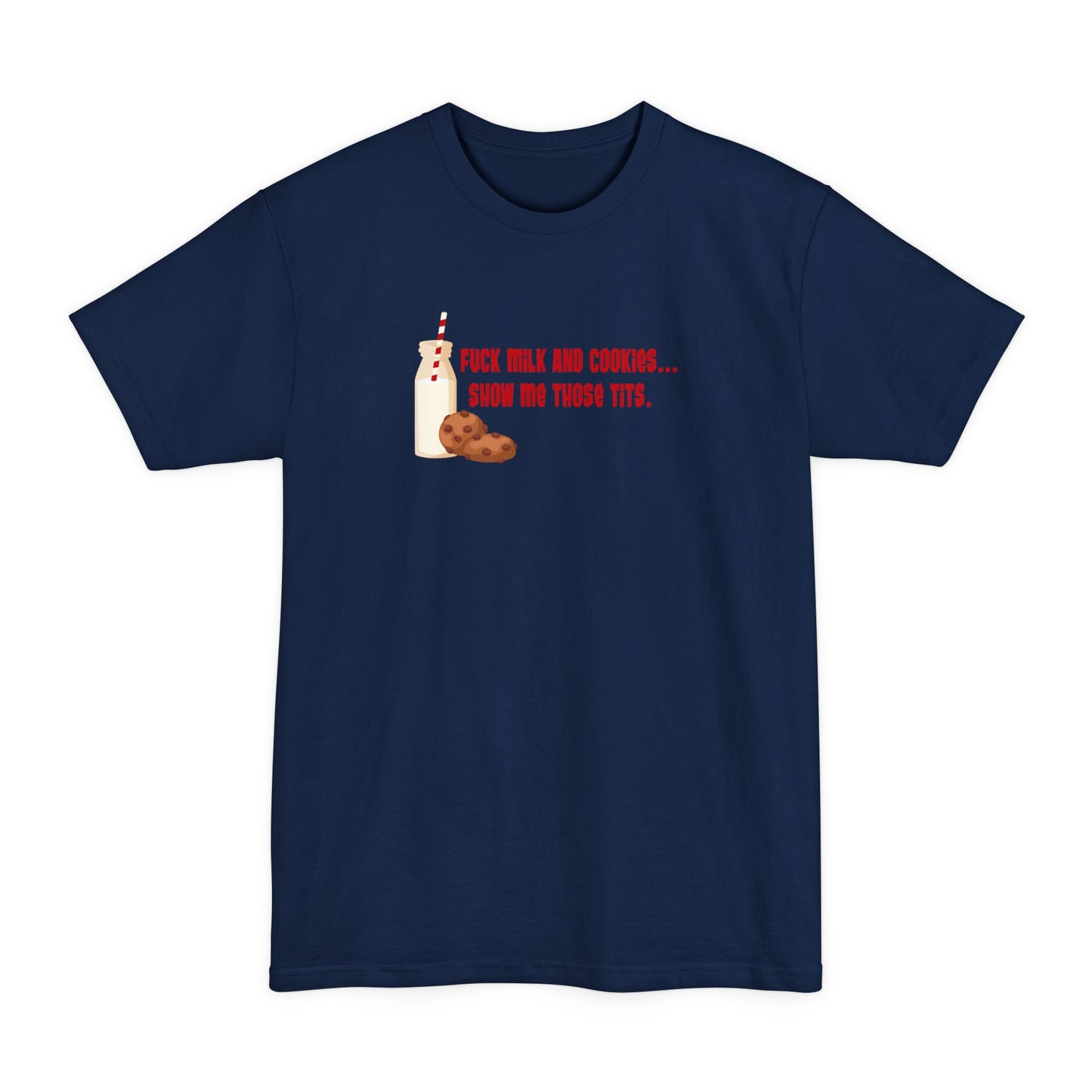 Fuck Milk And Cookies... Show My Those Tits. - Men's Tall T-Shirt