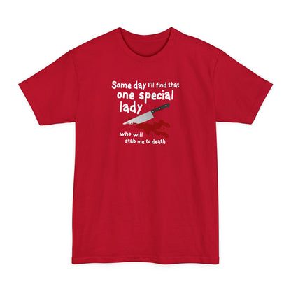Some Day I'll Find That One Special Lady Who Will Stab Me To Death - Men's Tall T-Shirt