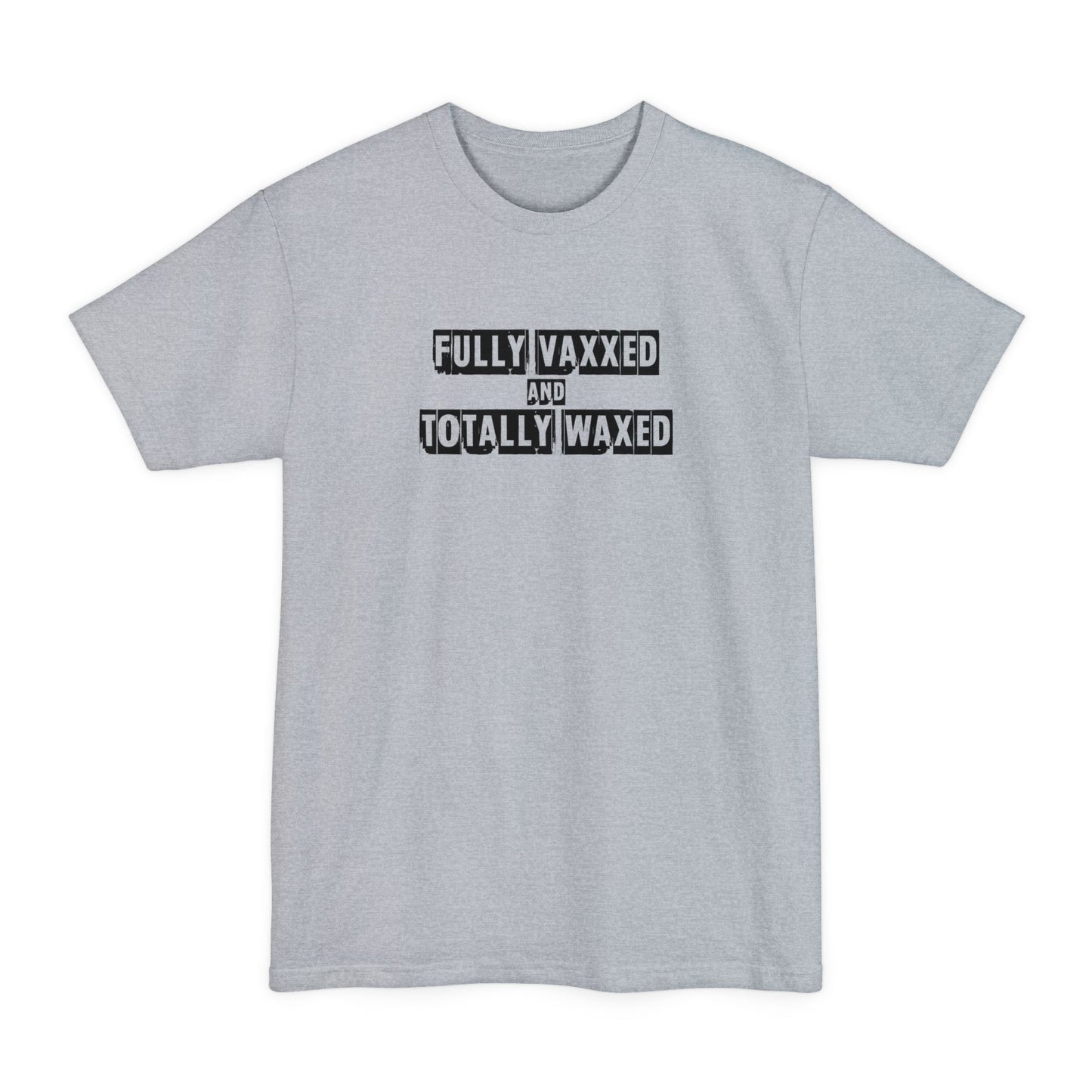 Fully Vaxxed And Totally Waxed - Men's Tall T-Shirt