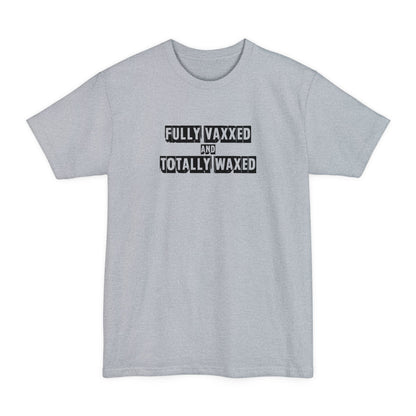 Fully Vaxxed And Totally Waxed - Men's Tall T-Shirt
