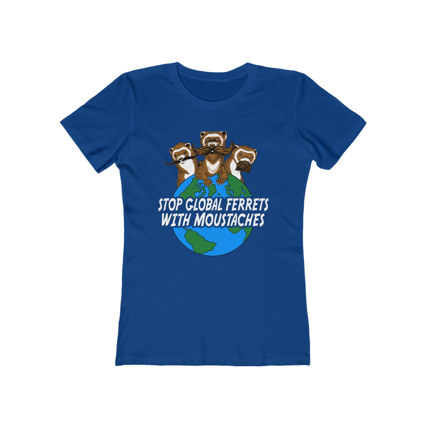 Stop Global Ferrets With Moustaches  - Women’s T-Shirt