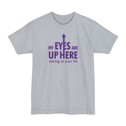 My Eyes Are Up Here Staring At Your Tits - Men's Tall T-Shirt