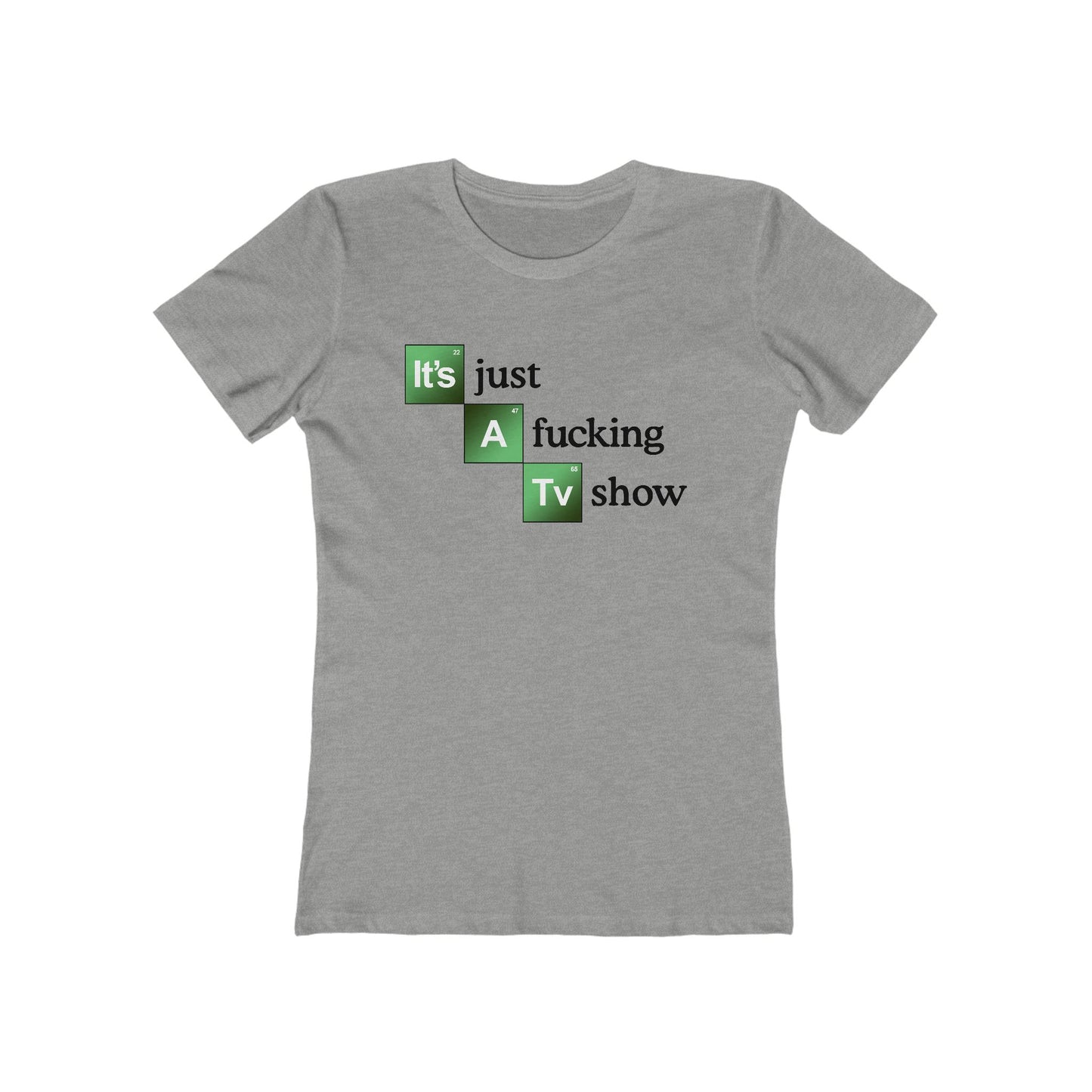 It's Just A Fucking Tv Show (Breaking Bad) - Women's T-Shirt