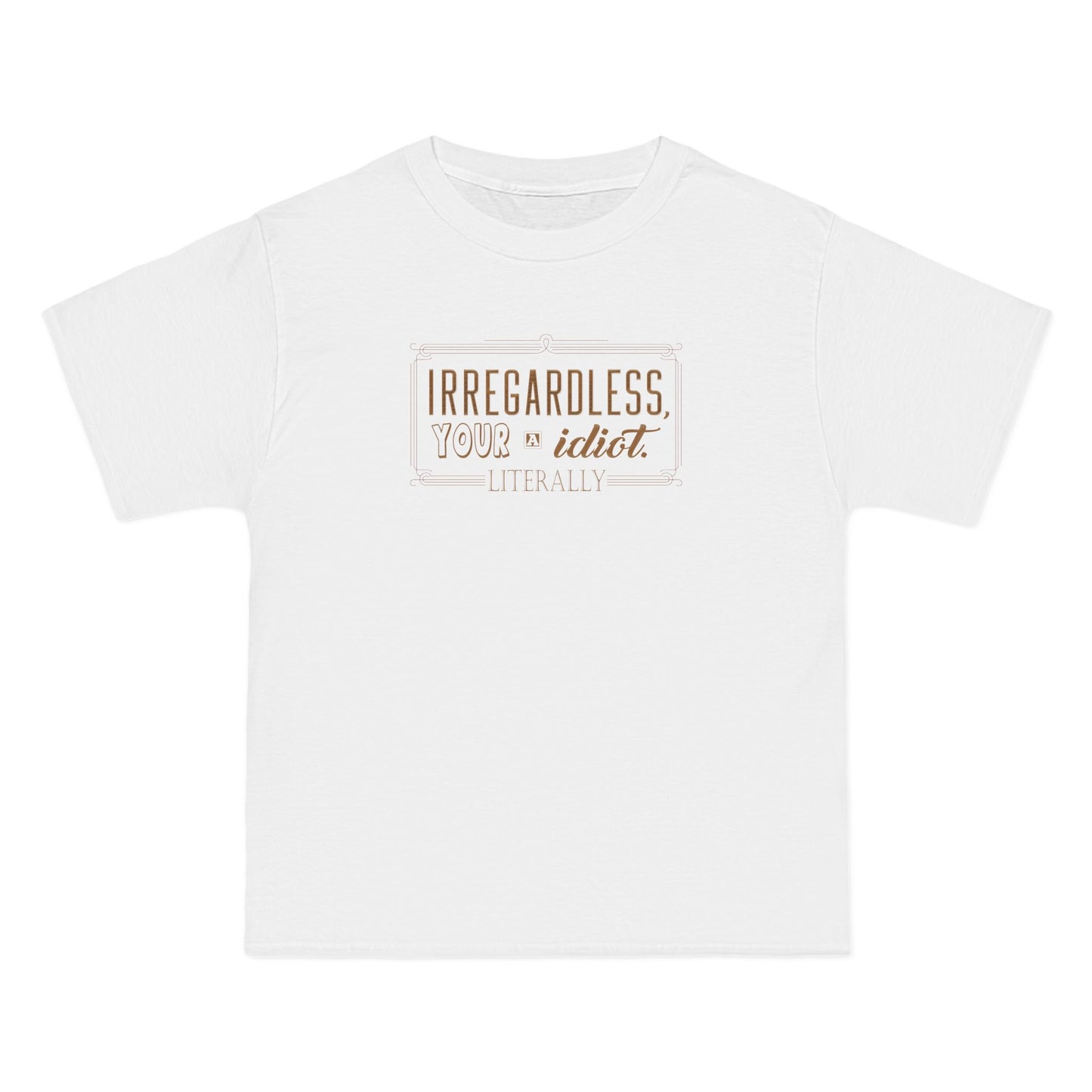 Irregardless Your A Idiot. Literally. - Men's Heavyweight T-Shirt