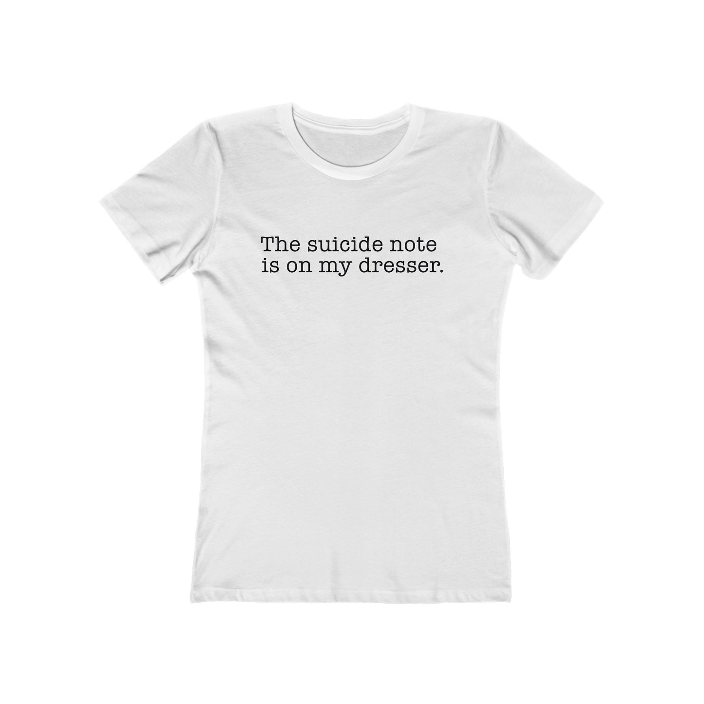 The Suicide Note Is On My Dresser  - Women’s T-Shirt