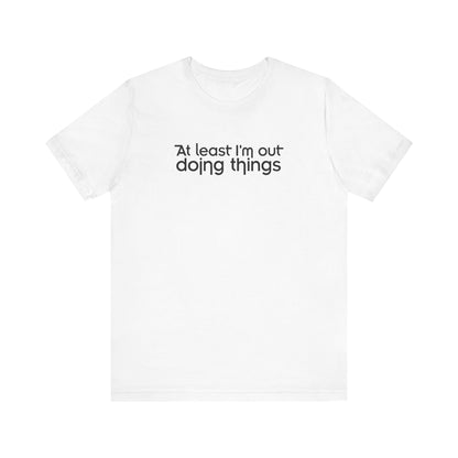 At Least I'm Out Doing Things - Men's T-Shirt