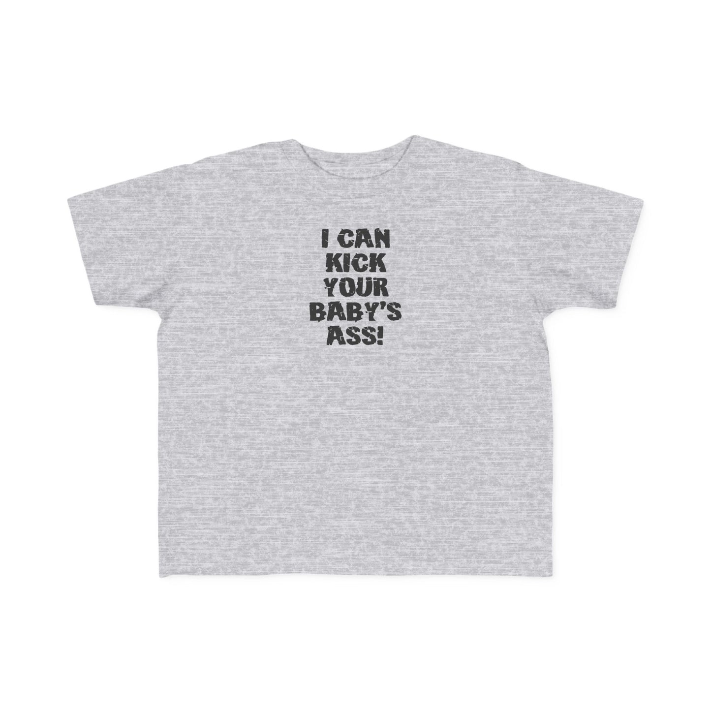 I Can Kick Your Baby's Ass  -Toddler T-Shirt